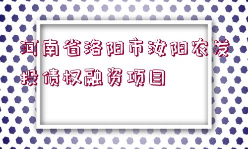 河南省洛陽(yáng)市汝陽(yáng)農(nóng)發(fā)投債權(quán)融資項(xiàng)目