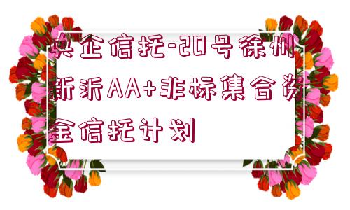 央企信托-20號徐州新沂AA+非標(biāo)集合資金信托計劃