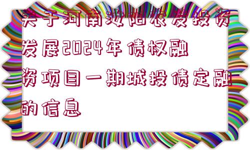 關(guān)于河南汝陽農(nóng)發(fā)投資發(fā)展2024年債權(quán)融資項目一期城投債定融的信息