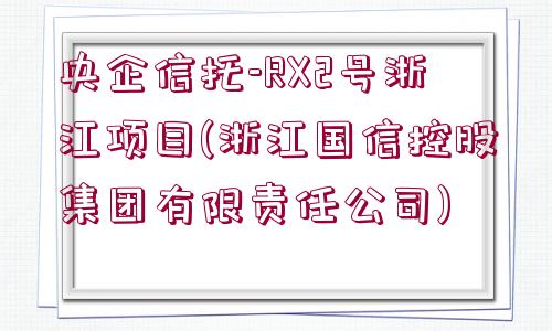 央企信托-RX2號浙江項目(浙江國信控股集團有限責任公司)