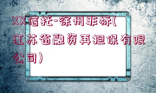 XX信托-徐州非標(biāo)(江蘇省融資再擔(dān)保有限公司)