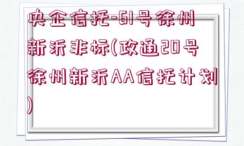 央企信托-61號徐州新沂非標(政通20號徐州新沂AA信托計劃)