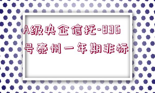 A級央企信托-836號泰州一年期非標(biāo) 