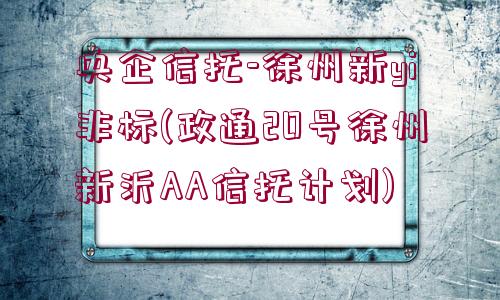 央企信托-徐州新yi非標(biāo)(政通20號徐州新沂AA信托計劃)