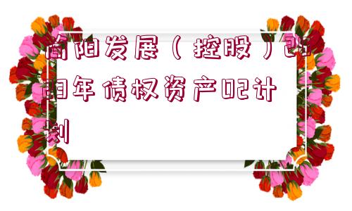 簡陽發(fā)展（控股）2023年債權(quán)資產(chǎn)02計(jì)劃