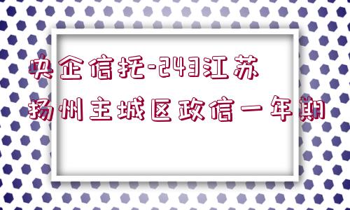 央企信托-243江蘇揚(yáng)州主城區(qū)政信一年期