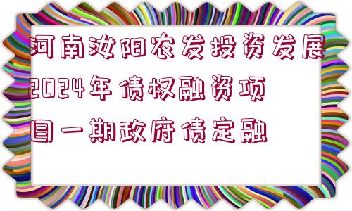 河南汝陽(yáng)農(nóng)發(fā)投資發(fā)展2024年債權(quán)融資項(xiàng)目一期政府債定融