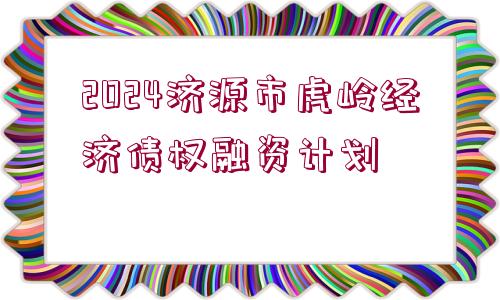 2024濟(jì)源市虎嶺經(jīng)濟(jì)債權(quán)融資計(jì)劃