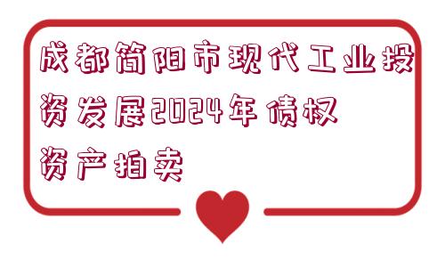 成都簡陽市現(xiàn)代工業(yè)投資發(fā)展2024年債權(quán)資產(chǎn)拍賣