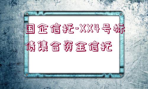 國企信托-XX4號標(biāo)債集合資金信托