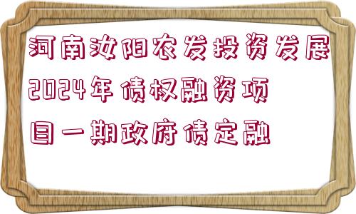 河南汝陽農(nóng)發(fā)投資發(fā)展2024年債權(quán)融資項目一期政府債定融