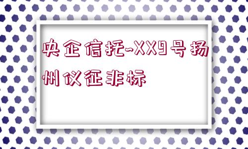 央企信托~XX9號(hào)揚(yáng)州儀征非標(biāo)