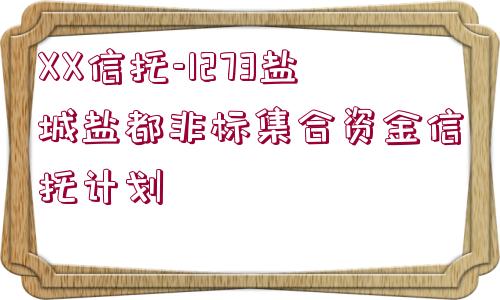 XX信托-1273鹽城鹽都非標集合資金信托計劃