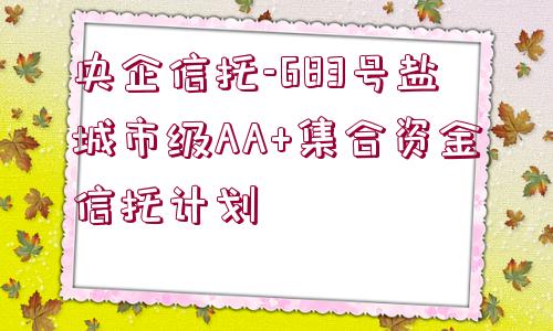 央企信托-683號鹽城市級AA+集合資金信托計(jì)劃