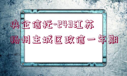 央企信托-243江蘇揚(yáng)州主城區(qū)政信一年期