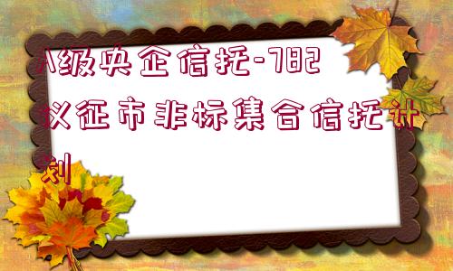 A級央企信托-782儀征市非標(biāo)集合信托計劃