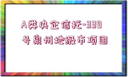 A類央企信托-339號泉州地級市項目