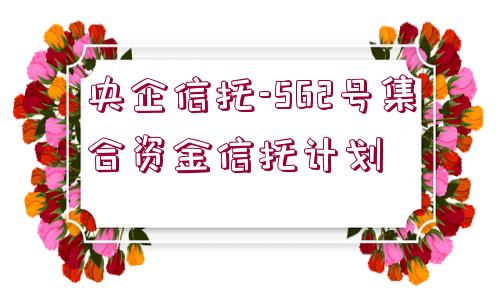 央企信托-562號集合資金信托計劃