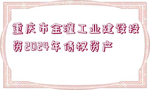 重慶市金潼工業(yè)建設(shè)投資2024年債權(quán)資產(chǎn)