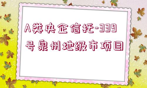 A類央企信托-339號泉州地級市項目