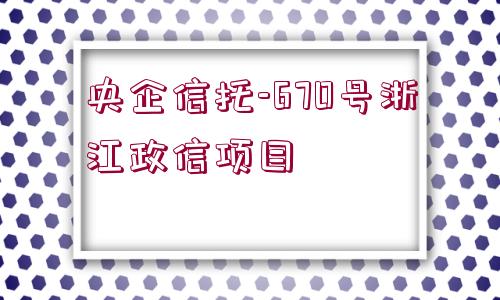 央企信托-670號浙江政信項目