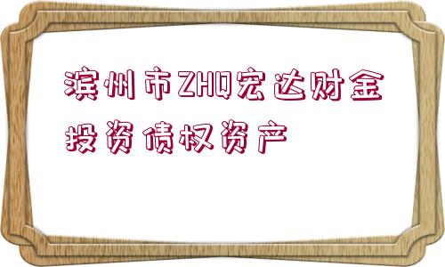 濱州市ZHQ宏達(dá)財金投資債權(quán)資產(chǎn)