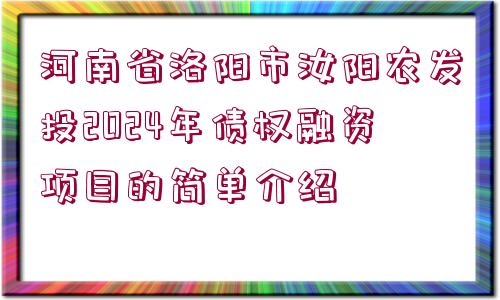 河南省洛陽市汝陽農(nóng)發(fā)投2024年債權融資項目的簡單介紹