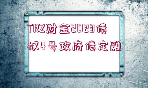 TRZ財(cái)金2023債權(quán)4號(hào)政府債定融