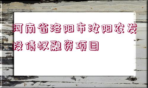 河南省洛陽市汝陽農(nóng)發(fā)投債權(quán)融資項目