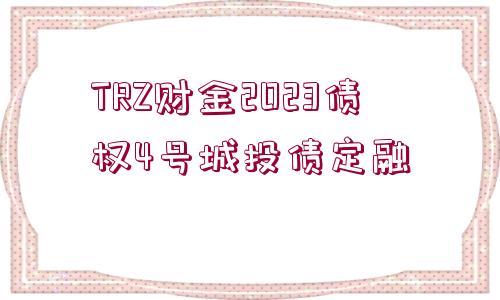 TRZ財金2023債權(quán)4號城投債定融