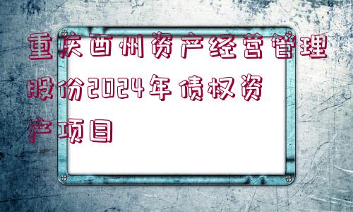 重慶酉州資產經營管理股份2024年債權資產項目