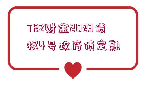 TRZ財(cái)金2023債權(quán)4號(hào)政府債定融