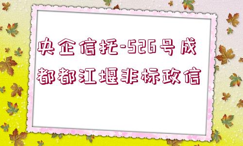 央企信托-526號成都都江堰非標政信 