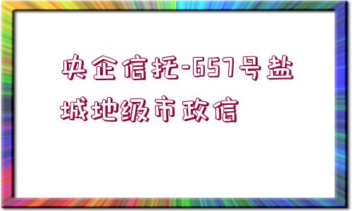 央企信托-657號(hào)鹽城地級(jí)市政信