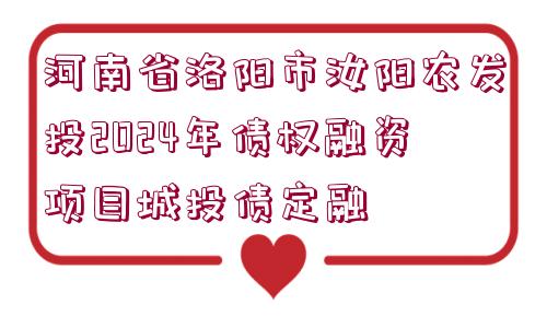 河南省洛陽市汝陽農(nóng)發(fā)投2024年債權(quán)融資項目城投債定融