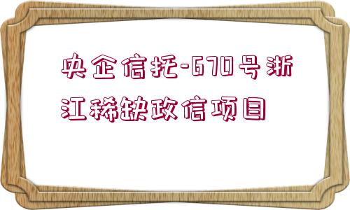 央企信托-670號浙江稀缺政信項目