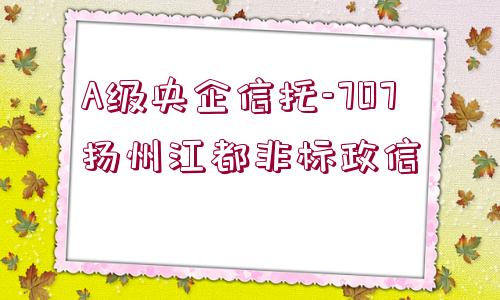 A級(jí)央企信托-707揚(yáng)州江都非標(biāo)政信