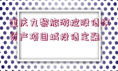 重慶九黎旅游控股債權資產項目城投債定融