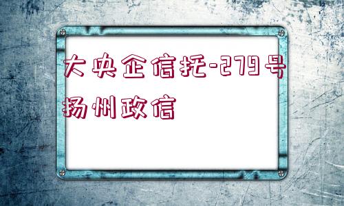 大央企信托-279號揚州政信