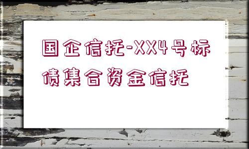 國企信托-XX4號標(biāo)債集合資金信托