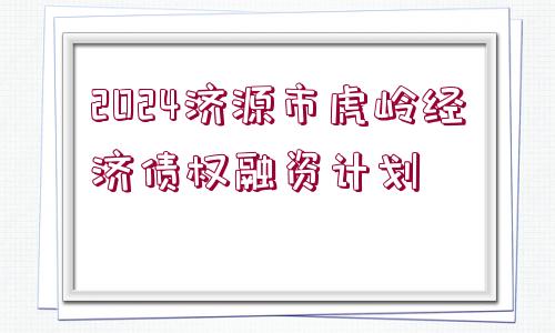 2024濟(jì)源市虎嶺經(jīng)濟(jì)債權(quán)融資計(jì)劃