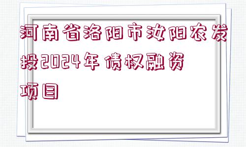 河南省洛陽市汝陽農發(fā)投2024年債權融資項目