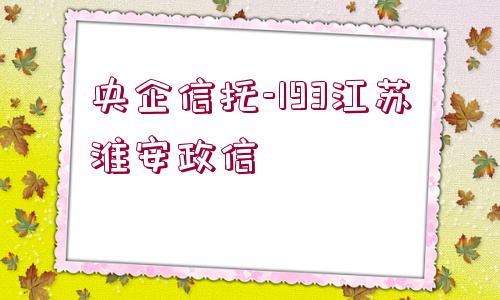 央企信托-193江蘇淮安政信