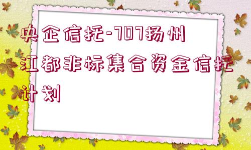 央企信托-707揚州江都非標集合資金信托計劃