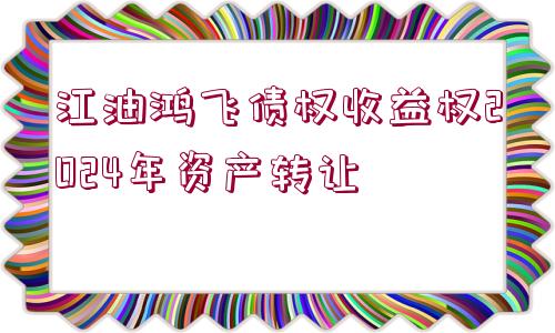 江油鴻飛債權收益權2024年資產轉讓