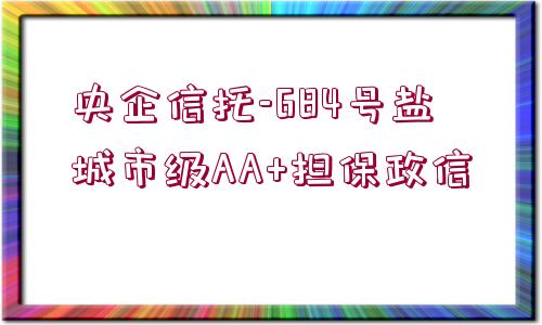 央企信托-684號(hào)鹽城市級(jí)AA+擔(dān)保政信