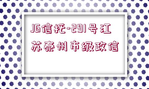 JG信托-291號江蘇泰州市級政信