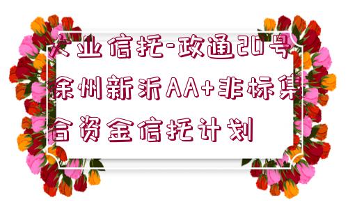 大業(yè)信托-政通20號徐州新沂AA+非標(biāo)集合資金信托計(jì)劃