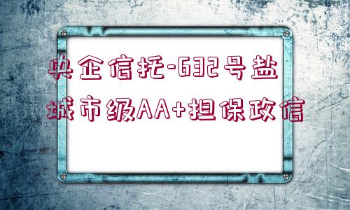 央企信托-632號鹽城市級AA+擔保政信