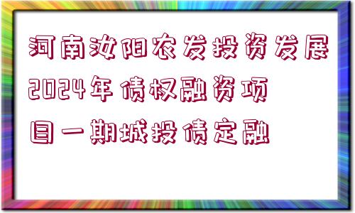 河南汝陽農(nóng)發(fā)投資發(fā)展2024年債權(quán)融資項目一期城投債定融